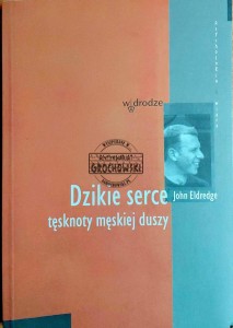 Dzikie serce. Tęsknoty męskiej duszy