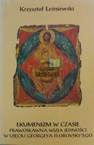 Ekumenizm w czasie. Prawosławna wizja jedności w ujęciu Georges'a Florovsky'ego
