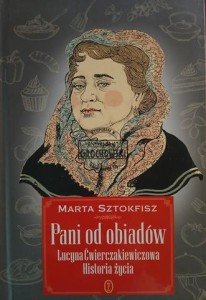 Pani od obiadów. Lucyna Ćwierczakiewiczowa. Historia życia