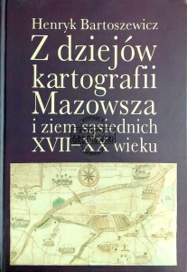 Z dziejów kartografii Mazowsza i ziem sąsiednich XVII-XX wieku