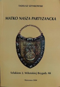 Matko Nasza Partyzancka. Szlakiem 2. Wileńskiej Brygady AK