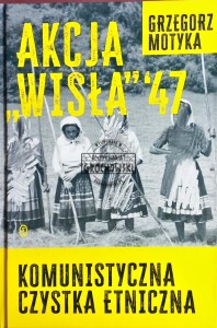 Akcja "Wisła" '47. Komunistyczna czystka etniczna