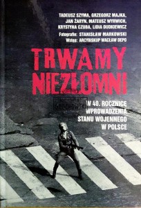Trwamy niezłomni. W 40 rocznicę wprowadzenia stanu wojennego