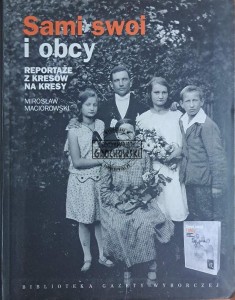 Sami swoi i obcy. Reportaże z kresów na kresy, prawdziwe historie wypędzonych