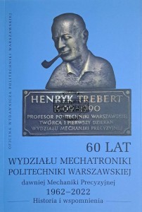 60 lat Wydziału Mechatroniki Politechniki Warszawskiej. Dawniej mechaniki precyzyjnej 1962-2022, historia i wspomnienia