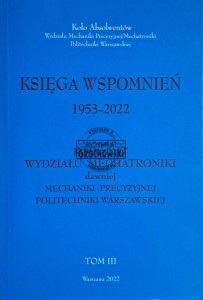 Księga wspomnień 1953-2022. Tom III Kopa lat Wydziały Mechatroniki daniej Mechaniki Precyzyjnej Politechniki Warszawskiej