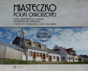 Miasteczko Polski Odrodzonej czyli ekspozycja i zabytki w Muzeum Wsi Lubelskiej