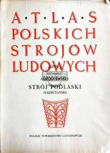 Atlas polskich strojów ludowych. Strój podlaski (nadbużański)