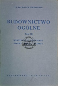 Budownictwo ogólne. Tom III konstrukcje drewniane stropy dachy i schody
