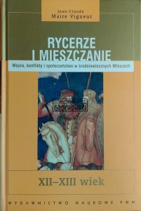 Rycerze i mieszczanie. Wojna, konflikty i społeczeństwo w średniowiecznych Włoszech. XII-XIII wiek