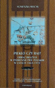 Piekło czy raj? Obraz Brazylii w piśmiennictwie polskim  w latach 1864-1939
