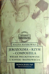 Jerozolima-Rzym-Compostela. Wielkie pielgrzymowanie u schyłku średniowiecza