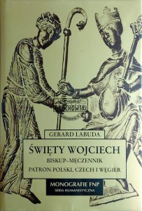 Święty Wojciech. Biskup-męczennik, patron Polski, Czech i Węgier