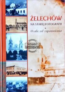 Żelechów na starej fotografii. Ocalić od zapomnienia