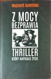 Z mocy bezprawia. Thriller, który napisało życie