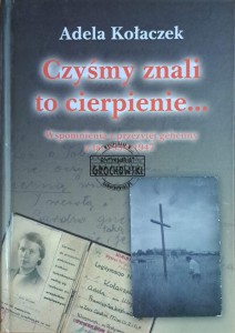 Czyśmy znali to cierpienie... Wspomnienia z przeżytej gehenny z lat 1939-1947