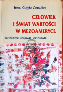 Człowiek i świat wartości w Mezoameryce. Toltekowie, Majowie, Aztekowie