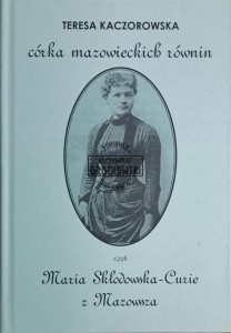 Córka mazowieckich równin. Czyli Maria Skłodowska Curie z Mazowsza