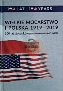 Wielkie mocarstwo i Polska 1919-2019. 100 lat stosunków polsko-amerykańskich
