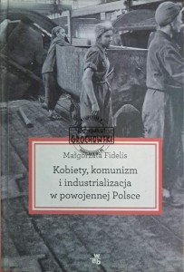 Kobiety, komunizm i industrializacja w powojennej Polsce