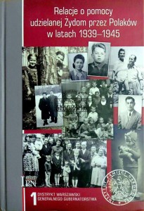 Relacje pomocy udzielanej Żydom przez Polaków w latach 1935-1945. T.1. Dystrykt warszawski Generalnego Gubernatorstwa