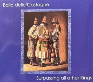 Ballo delle Castagne – Surpassing All Other Kings CD
