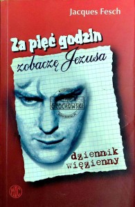 Za pięć godzin zobaczę Jezusa. Dziennik więzienny