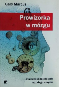 Prowizorka w mózgu. O niedoskonałościach ludzkiego umysłu
