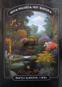 Moją miłością jest natura - Bazyli Albiczuk i inni