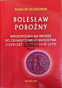 Bolesław Pobożny. Wielkopolska na drodze do zjednoczonego królestwa
