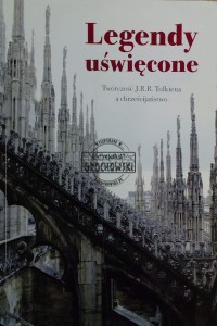 Legendy uświęcone. Twórczość J.R.R. Tolkiena a chrześcijaństwo