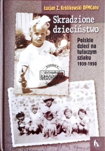 Skradzione dzieciństwo. Polskie dzieci na tułaczym szlaku 1939-1950