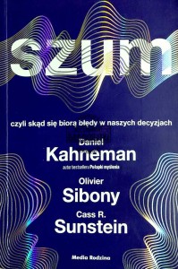 Szum, czyli skąd sie biorą błędy w naszych decyzjach