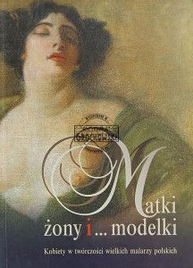 Matki, żony i... modelki: kobiety w twórczości wielkich malarzy polskich