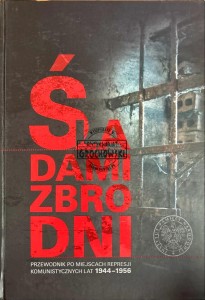 Śladami zbrodni. Przewodnik po miejscach represji komunistycznych lat 1944-1956