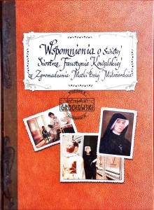 Wspomnienia o Świętej Siostrze Faustynie Kowalskiej ze Zgromadzenia Matki Bożej Miłosierdzia