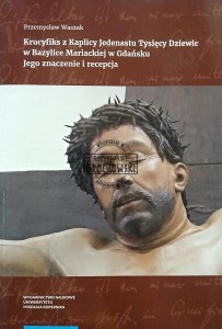 Krucyfiks z Kaplicy Jedenastu Tysięcy Dziewic w Bazylice Mariackiej w Gdańsku Jego znaczenie i recepcja