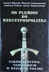 Od plemion do Rzeczypospolitej. Naród, państwo, terytorium w dziejach Polski