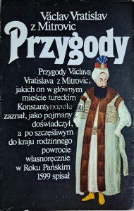 Przygody Václava Vratislava z Mitrovic, jakich on w głównym mieście tureckim Konstantynopolu zaznał, jako pojmany doświadczył, a po szczęśliwym do kraju rodzinnego powrocie w Roku Pańskim 1599 spisał