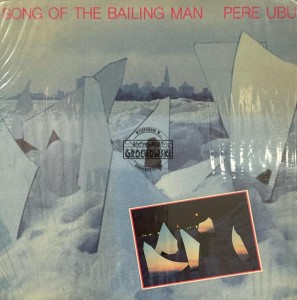 Pere Ubu – Song Of The Bailing Man LP