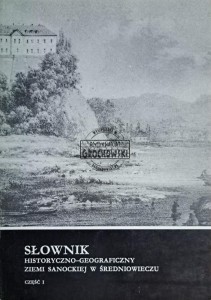 Słownik historyczno-geograficzny ziemi sanockiej w średniowieczu. Część 1
