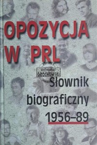 Opozycja w PRL. Słownik biograficzny 1956-89. Tom I