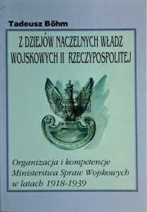 Z dziejów naczelnych władz wojskowych II Rzeczypospolitej. Organizacja i kompetencje Ministerstwa Spraw Wojskowych w latach 1918-1939