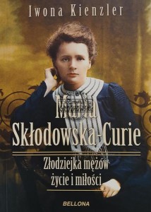 Maria Skłodowska-Curie. Złodziejka mężów. Życie i miłości