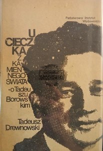 Ucieczka z kamiennego świata. O Tadeuszu Borowskim