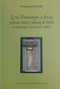 Ze św. Franciszkiem z Asyżu poprzez śmierć cielesną do nieba na obrazkach z minionych wieków