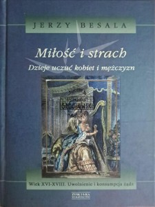 Miłość i strach. Dzieje uczuć kobiet i mężczyzn, tom IV wiek XVI-XVIII uwolnienie i konsumpcja żądz