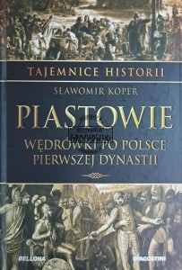 Piastowie. Wędrówki po Polsce pierwszej dynastii