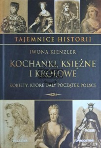 Kochanki, księżne i królowe. Kobiety, które dały początek Polsce