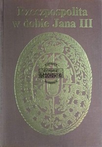 Rzeczpospolita w dobie Jana III. Katalog wystawy Zamku Królewskiego, Archiwum Głownego Akt Dawnych i Biblioteki Narodowej